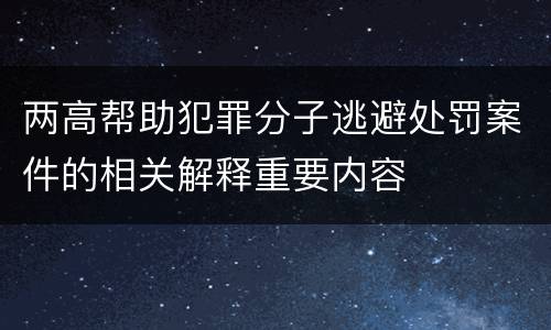 两高帮助犯罪分子逃避处罚案件的相关解释重要内容