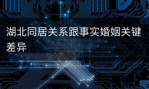 湖北同居关系跟事实婚姻关键差异