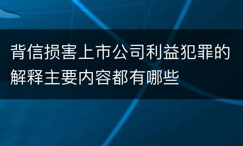 背信损害上市公司利益犯罪的解释主要内容都有哪些