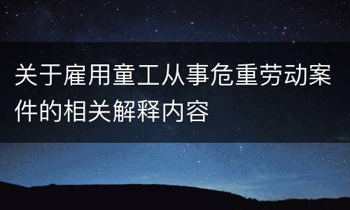 关于雇用童工从事危重劳动案件的相关解释内容