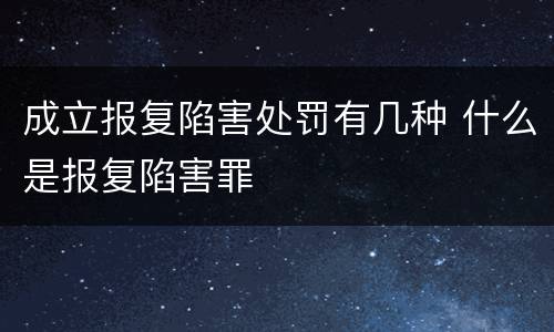 成立报复陷害处罚有几种 什么是报复陷害罪