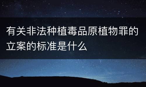 有关非法种植毒品原植物罪的立案的标准是什么
