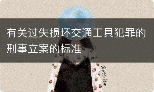 有关过失损坏交通工具犯罪的刑事立案的标准