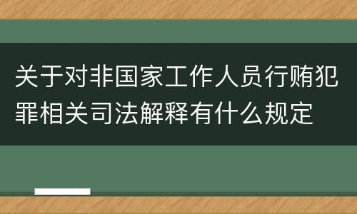 关于对非国家工作人员行贿犯罪相关司法解释有什么规定