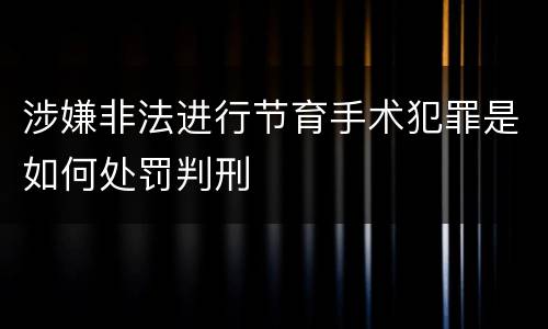 涉嫌非法进行节育手术犯罪是如何处罚判刑