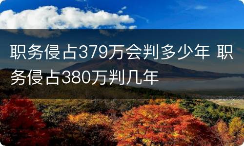 职务侵占379万会判多少年 职务侵占380万判几年