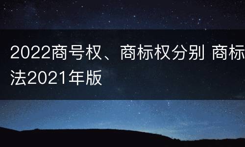 2022商号权、商标权分别 商标法2021年版