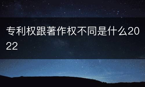 专利权跟著作权不同是什么2022