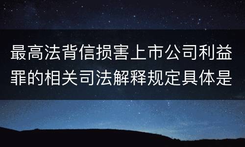 最高法背信损害上市公司利益罪的相关司法解释规定具体是什么内容
