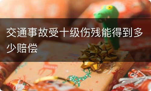交通事故受十级伤残能得到多少赔偿