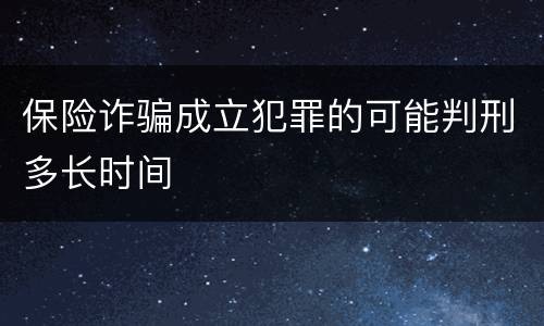 保险诈骗成立犯罪的可能判刑多长时间