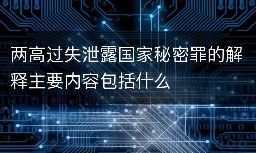 两高过失泄露国家秘密罪的解释主要内容包括什么