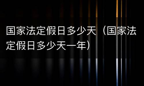 国家法定假日多少天（国家法定假日多少天一年）