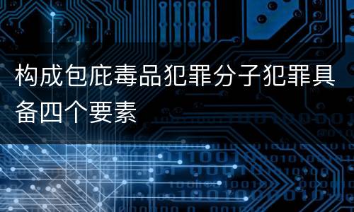 构成包庇毒品犯罪分子犯罪具备四个要素