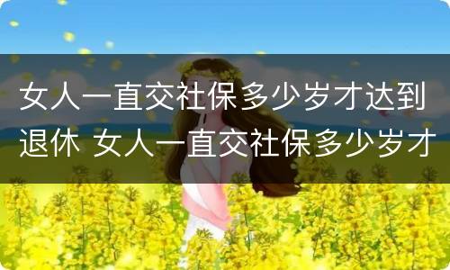 女人一直交社保多少岁才达到退休 女人一直交社保多少岁才达到退休年龄