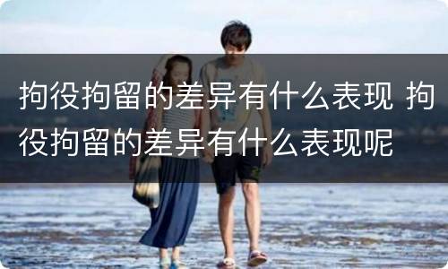 拘役拘留的差异有什么表现 拘役拘留的差异有什么表现呢