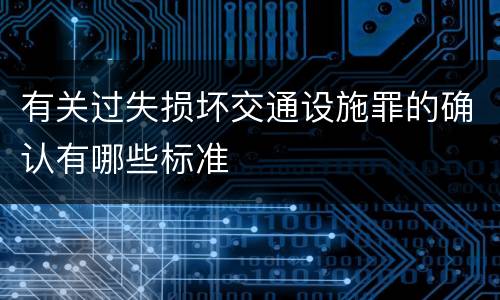 有关过失损坏交通设施罪的确认有哪些标准