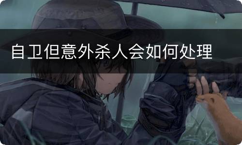 自卫但意外杀人会如何处理