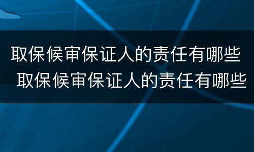 取保候审保证人的责任有哪些 取保候审保证人的责任有哪些方面