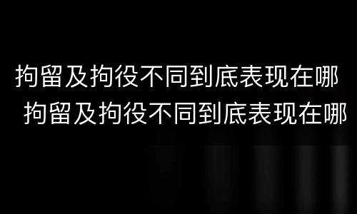 拘留及拘役不同到底表现在哪 拘留及拘役不同到底表现在哪里