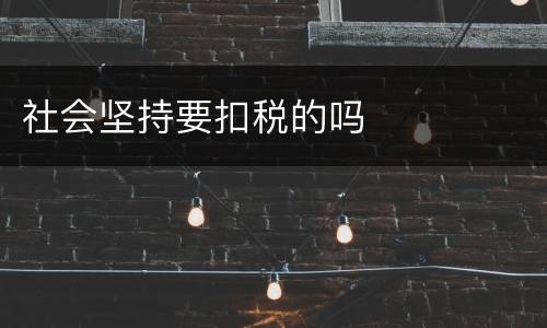 社会坚持要扣税的吗