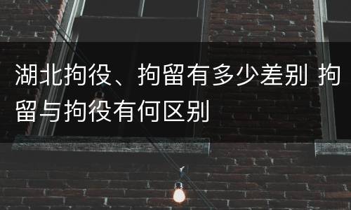 湖北拘役、拘留有多少差别 拘留与拘役有何区别