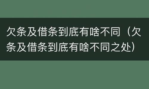 欠条及借条到底有啥不同（欠条及借条到底有啥不同之处）