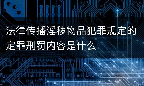 法律传播淫秽物品犯罪规定的定罪刑罚内容是什么