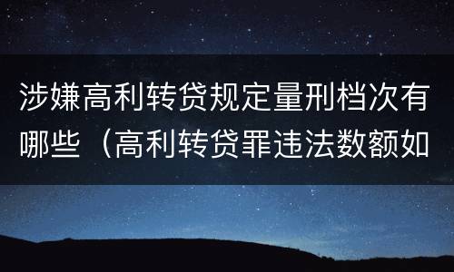 涉嫌高利转贷规定量刑档次有哪些（高利转贷罪违法数额如何认定得）