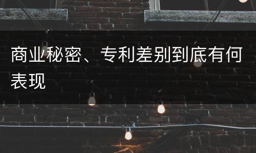 商业秘密、专利差别到底有何表现