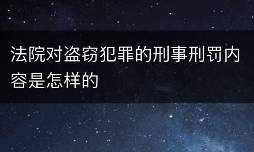 法院对盗窃犯罪的刑事刑罚内容是怎样的