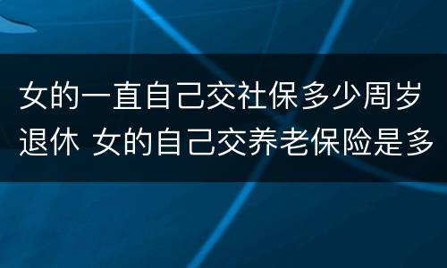 女的一直自己交社保多少周岁退休 女的自己交养老保险是多少岁退休