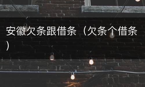安徽欠条跟借条（欠条个借条）