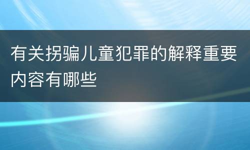有关拐骗儿童犯罪的解释重要内容有哪些