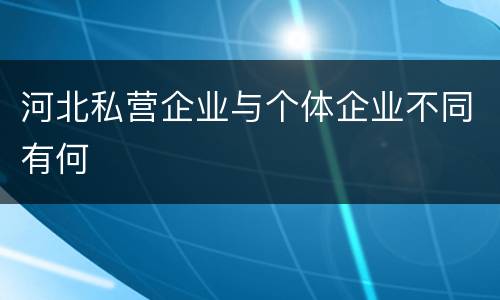 河北私营企业与个体企业不同有何