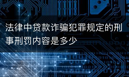法律中贷款诈骗犯罪规定的刑事刑罚内容是多少