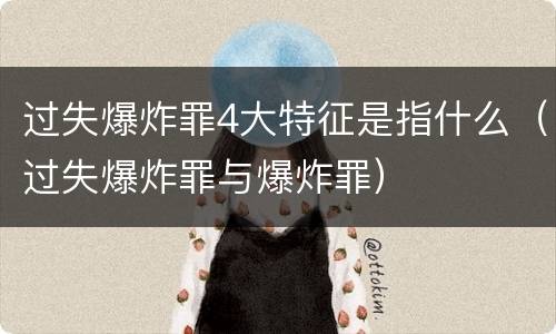 过失爆炸罪4大特征是指什么（过失爆炸罪与爆炸罪）