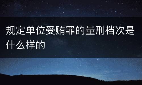 规定单位受贿罪的量刑档次是什么样的