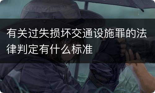 有关过失损坏交通设施罪的法律判定有什么标准