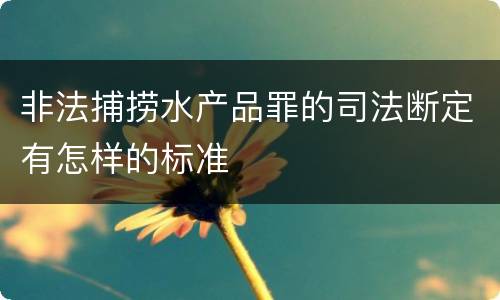 非法捕捞水产品罪的司法断定有怎样的标准