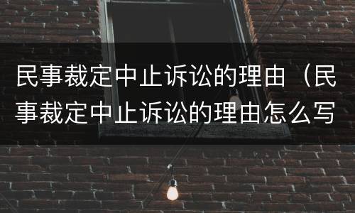 民事裁定中止诉讼的理由（民事裁定中止诉讼的理由怎么写）