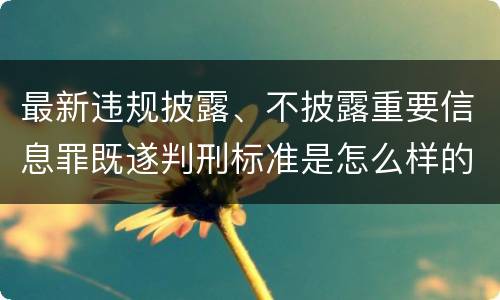 最新违规披露、不披露重要信息罪既遂判刑标准是怎么样的