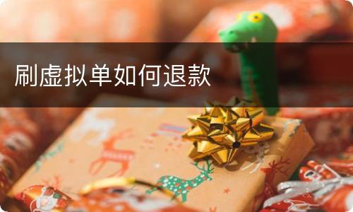 刷虚拟单如何退款
