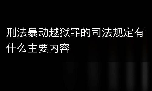 刑法暴动越狱罪的司法规定有什么主要内容