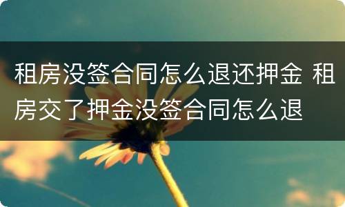 租房没签合同怎么退还押金 租房交了押金没签合同怎么退