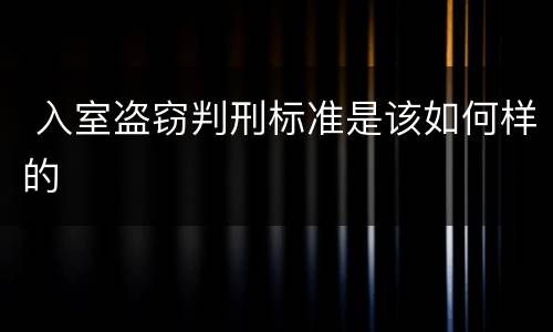 入室盗窃判刑标准是该如何样的