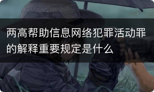 两高帮助信息网络犯罪活动罪的解释重要规定是什么