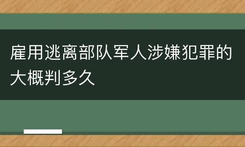 雇用逃离部队军人涉嫌犯罪的大概判多久