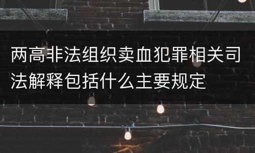 两高非法组织卖血犯罪相关司法解释包括什么主要规定