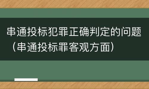 串通投标犯罪正确判定的问题（串通投标罪客观方面）